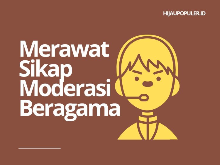 Pentingnya Sikap Moderasi Beragama dalam Kehidupan Berbangsa dan Bernegara